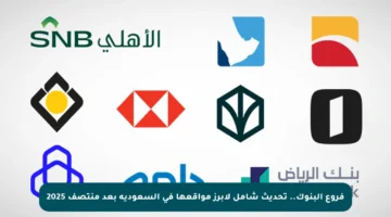 فروع البنوك.. تحديث شامل لأبرز مواقعها في السعودية بعد منتصف 2025